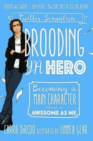 Carte Brooding YA Hero: Becoming a Main Character (Almost) as Awesome as Me Carrie Dirisio
