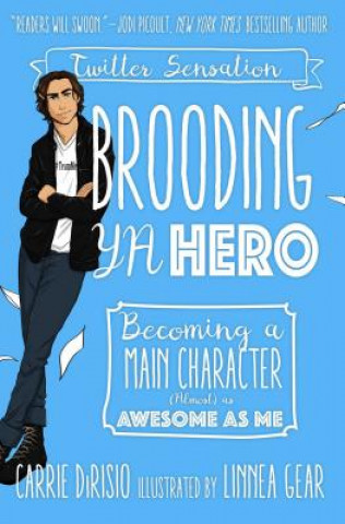 Knjiga Brooding YA Hero: Becoming a Main Character (Almost) as Awesome as Me Carrie Dirisio