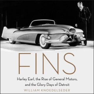 Audio Fins: Harley Earl, the Rise of General Motors, and the Glory Days of Detroit William Knoedelseder