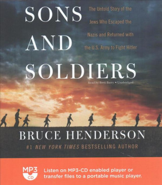 Hanganyagok Sons and Soldiers: The Untold Story of the Jews Who Escaped the Nazis and Returned with the U.S. Army to Fight Hitler Bruce Henderson