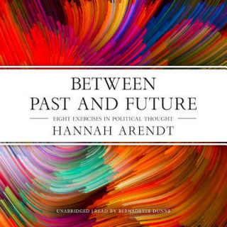 Audio Between Past and Future: Eight Exercises in Political Thought Hannah Arendt