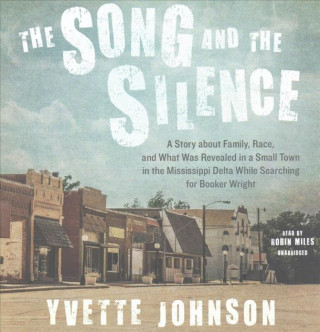 Audio The Song and the Silence: A Story about Family, Race, and What Was Revealed in a Small Town in the Mississippi Delta While Searching for Booker Yvette Johnson