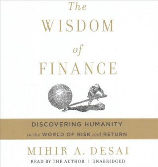Audio The Wisdom of Finance: Discovering Humanity in the World of Risk and Return Mihir Desai