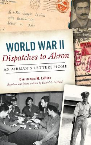 Kniha WWII DISPATCHES TO AKRON Christopher M. Lahurd