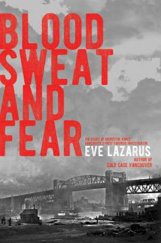 Kniha Blood, Sweat and Fear: The Story of Inspector Vance, a Pioneer Forensics Investigator Eve Lazarus