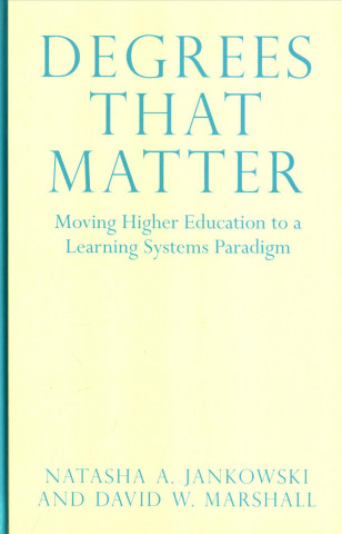 Könyv Degrees That Matter: Moving Higher Education to a Learning Systems Paradigm Natasha Jankowski
