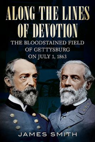 Livre Along the Lines of Devotion: The Bloodstained Field of Gettysburg on July 1, 1863 James Smith