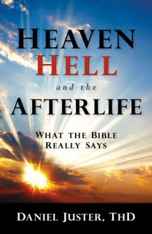 Knjiga Heaven, Hell, and the Afterlife: What the Bible Really Says Daniel C. Juster