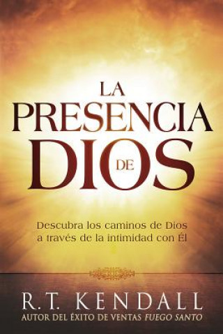 Carte La Presencia de Dios / The Presence of God: Descubra Los Caminos de Dios a Través de la Intimidad Con Él R T Kendall