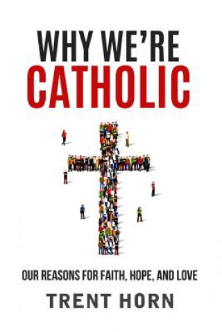Kniha Why We're Catholic: Our Reason Trent Horn