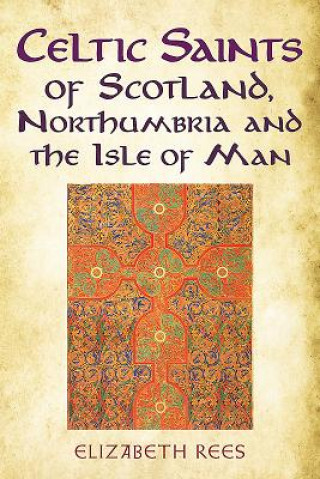 Kniha Celtic Saints of Scotland, Northumbria and the Isle of Man Elizabeth Rees