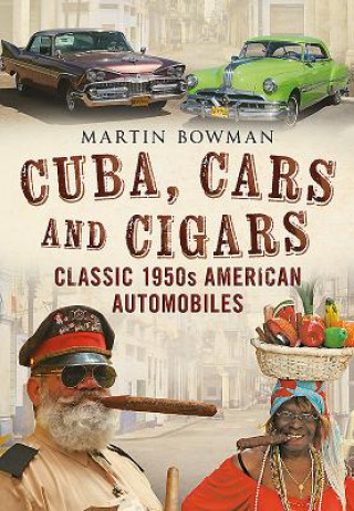 Könyv Cuba Cars and Cigars Martin Bowman