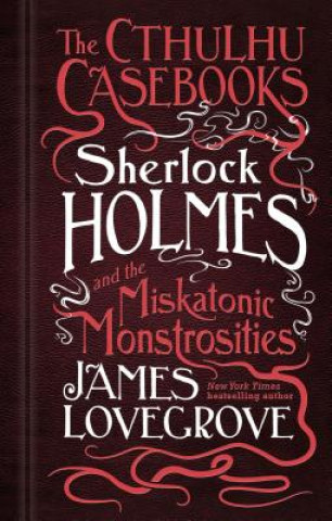 Könyv Cthulhu Casebooks - Sherlock Holmes and the Miskatonic Monstrosities James Lovegrove