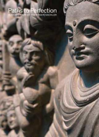 Carte Paths to Perfection: Buddhist Art at the Freer Sackler Debra Diamond