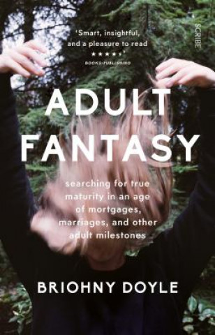 Kniha Adult Fantasy: Searching for True Maturity in an Age of Mortgages, Marriages, and Other Adult Milestones Briohny Doyle