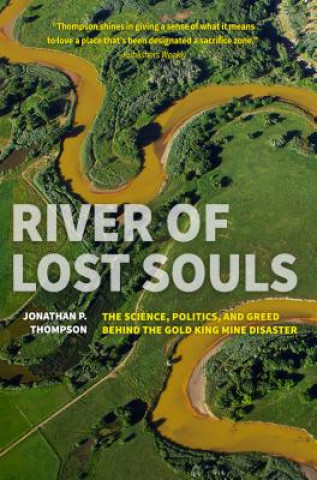 Kniha River of Lost Souls: The Science, Politics, and Greed Behind the Gold King Mine Disaster Jonathan P. Thompson