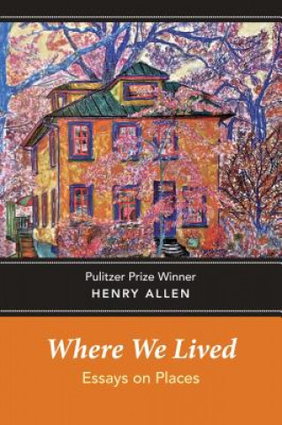 Book Where We Lived: Essays on Places Henry Allen