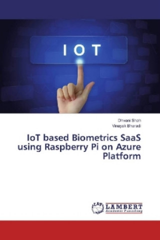 Kniha IoT based Biometrics SaaS using Raspberry Pi on Azure Platform Dhvani Shah