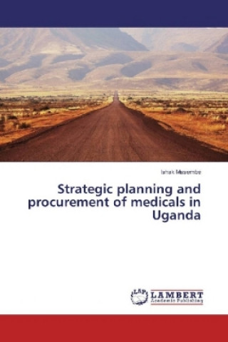 Könyv Strategic planning and procurement of medicals in Uganda Ishak Masembe