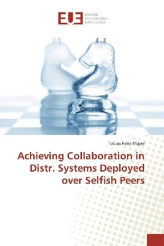 Könyv Achieving Collaboration in Distr. Systems Deployed over Selfish Peers Tobias Rene Mayer