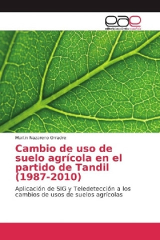 Könyv Cambio de uso de suelo agrícola en el partido de Tandil (1987-2010) Martin Nazareno Orradre