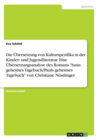 Książka Die Übersetzung von Kulturspezifika in der Kinder- und Jugendliteratur. Eine Übersetzungsanalyse des Romans "Susis geheimes Tagebuch/Pauls geheimes Ta Eva Schöttl