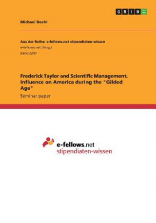 Carte Frederick Taylor and Scientific Management. Influence on America during the "Gilded Age" Michael Boehl