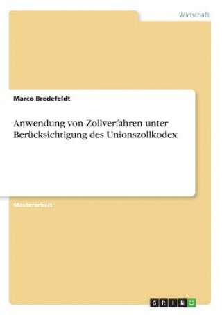 Könyv Anwendung von Zollverfahren unter Berücksichtigung des Unionszollkodex Marco Bredefeldt