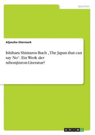 Kniha Ishihara Shintaros Buch "The Japan that can say No". Ein Werk der nihonjinron-Literatur? Aljoscha Utermark