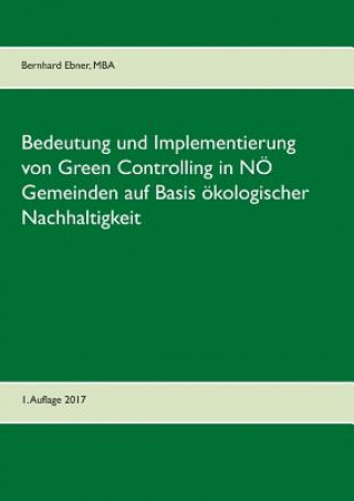 Könyv Bedeutung und Implementierung von Green Controlling in NOE Gemeinden auf Basis oekologischer Nachhaltigkeit Bernhard Ebner