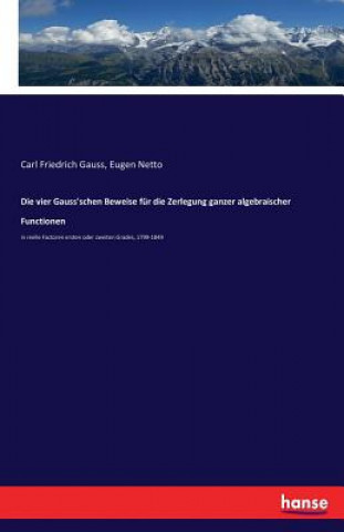 Kniha vier Gauss'schen Beweise fur die Zerlegung ganzer algebraischer Functionen Carl Friedrich Gauss