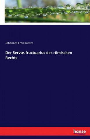 Kniha Servus fructuarius des roemischen Rechts Johannes Emil Kuntze