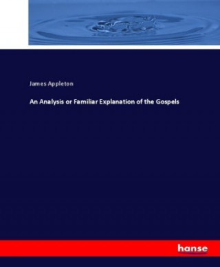 Carte An Analysis or Familiar Explanation of the Gospels James Appleton