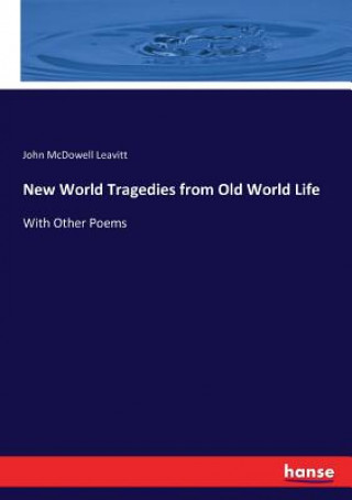 Kniha New World Tragedies from Old World Life John McDowell Leavitt