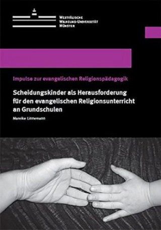 Carte Scheidungskinder als Herausforderung für den evangelischen Religionsunterricht an Grundschulen Mareike Linnemann