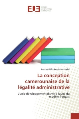 Kniha La conception camerounaise de la légalité administrative Lamine Défoukouémou Himbé