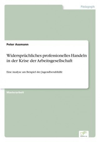 Kniha Widerspruchliches professionelles Handeln in der Krise der Arbeitsgesellschaft Peter Assmann