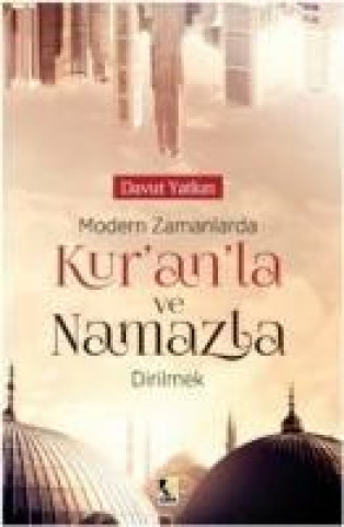 Kniha Modern Zamanlarda Kuranla ve Namazla Dirilmek Davut Yatkin