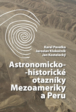 Kniha Astronomicko-historické otazníky Mezoameriky a Peru Karel Pavelka