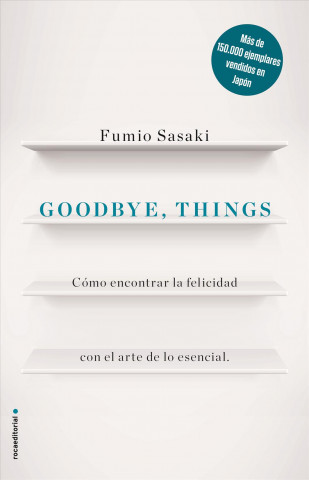 Knjiga Goodbye, things : cómo encontrar la felicidad con el arte de lo esencial Fumio Sasaki