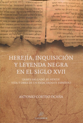 Kniha Herejia, Inquisicion y leyenda negra en el siglo XVII ANTONIO GORTIJO OCAÑA