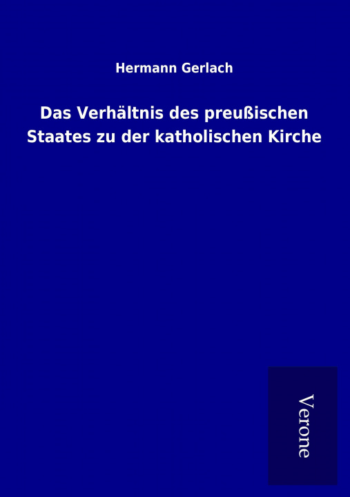 Książka Das Verhältnis des preußischen Staates zu der katholischen Kirche Hermann Gerlach