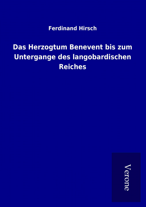 Kniha Das Herzogtum Benevent bis zum Untergange des langobardischen Reiches Ferdinand Hirsch