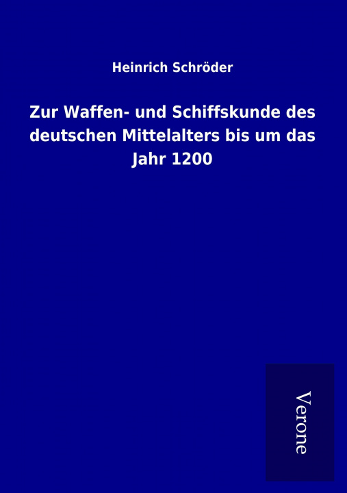 Carte Zur Waffen- und Schiffskunde des deutschen Mittelalters bis um das Jahr 1200 Heinrich Schröder