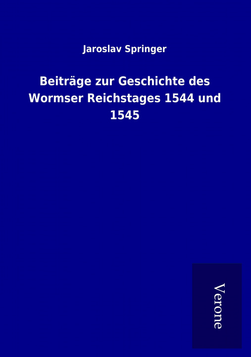 Könyv Beiträge zur Geschichte des Wormser Reichstages 1544 und 1545 Jaroslav Springer