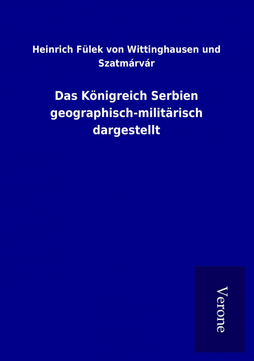 Kniha Das Königreich Serbien geographisch-militärisch dargestellt Heinrich Fülek von Wittinghausen und Szatmárvár