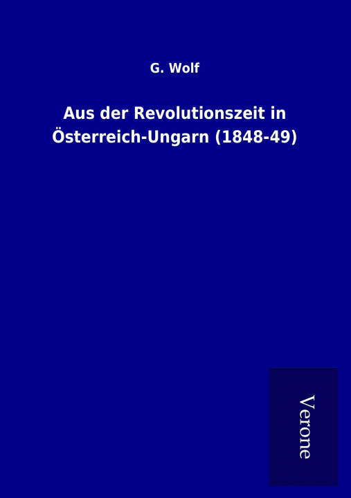 Libro Aus der Revolutionszeit in Österreich-Ungarn (1848-49) G. Wolf