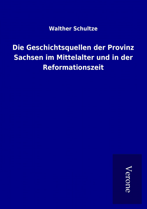 Knjiga Die Geschichtsquellen der Provinz Sachsen im Mittelalter und in der Reformationszeit Walther Schultze