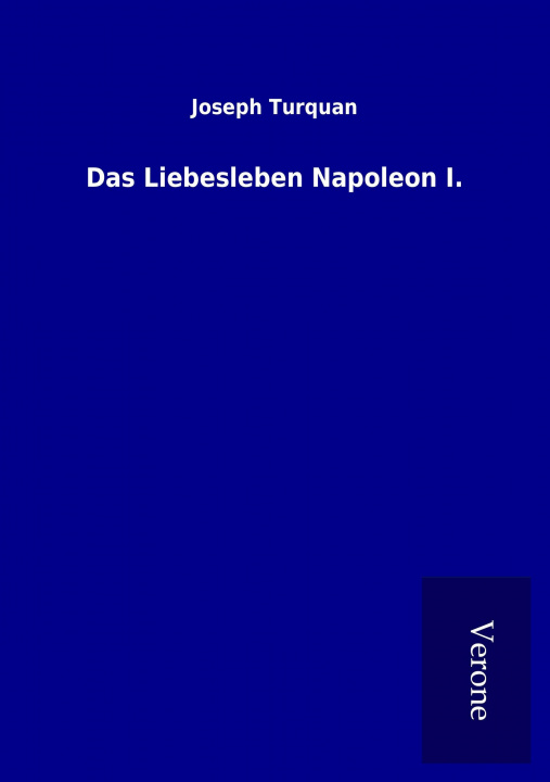 Könyv Das Liebesleben Napoleon I. Joseph Turquan