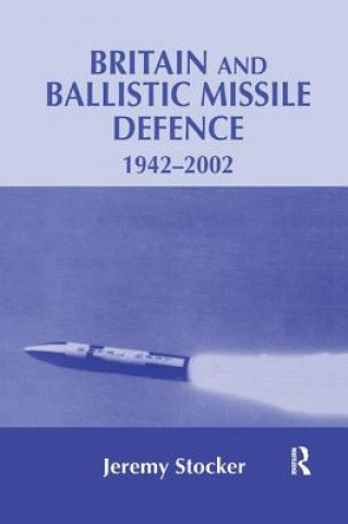 Kniha Britain and Ballistic Missile Defence, 1942-2002 Jeremy Stocker